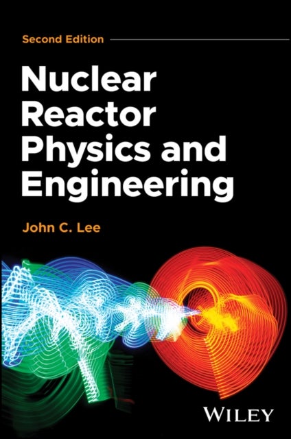 Nuclear Reactor Physics and Engineering, 2nd Edition