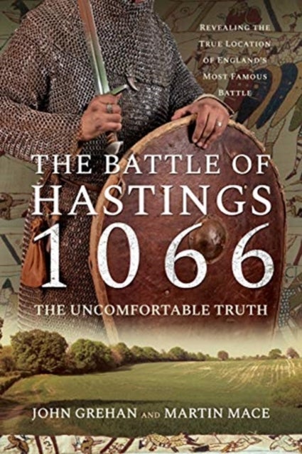 The Battle of Hastings 1066 - The Uncomfortable Truth - Revealing the True Location of England's Most Famous Battle