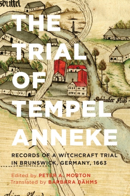 The Trial of Tempel Anneke - Records of a Witchcraft Trial in Brunswick, Germany, 1663, Second Edition