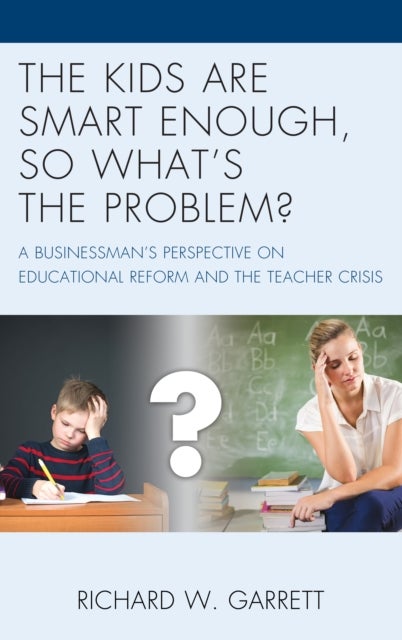 Kids are Smart Enough, So What's the Problem? - A Businessman’s Perspective on Educational Reform and the Teacher Crisis