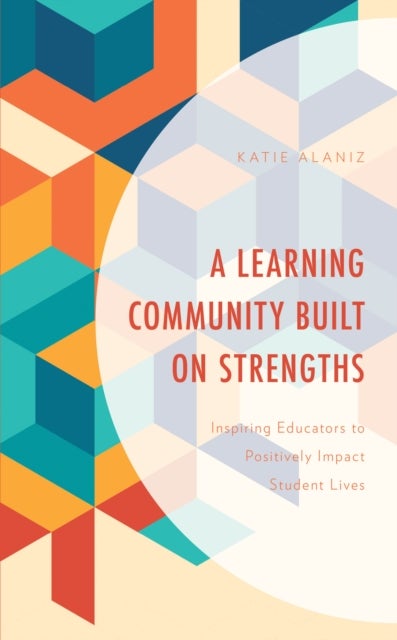 Learning Community Built on Strengths - Inspiring Educators to Positively Impact Student Lives