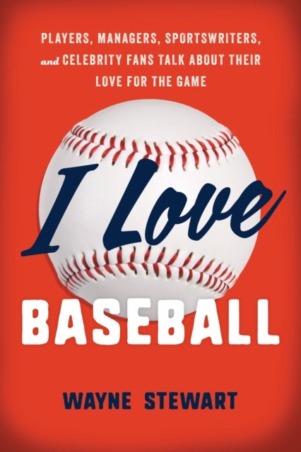 I Love Baseball - Players, Managers, Sportswriters, and Fans Talk about Their Love for the Game
