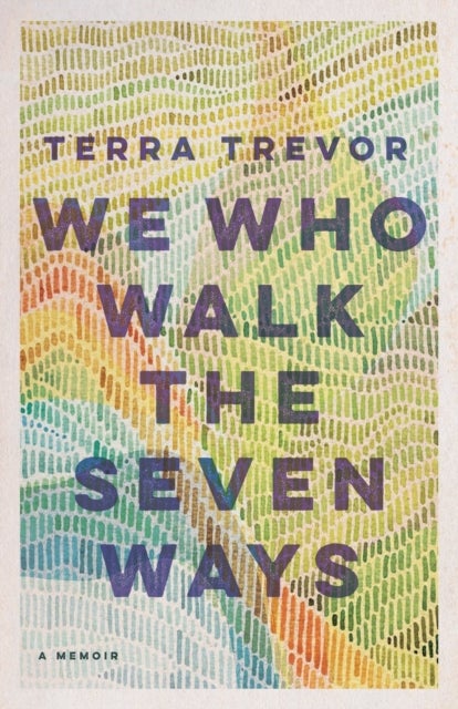 We Who Walk the Seven Ways - A Memoir