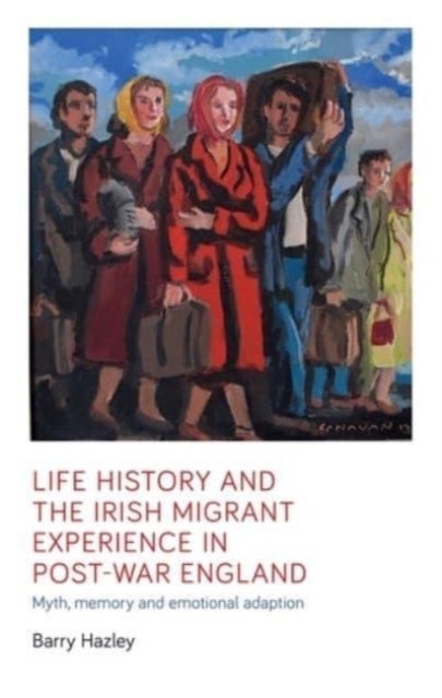 Life history and the Irish migrant experience in post-war England - Myth, Memory and Emotional Adaption