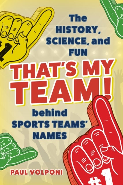 That's My Team! - The History, Science, and Fun behind Sports Teams' Names