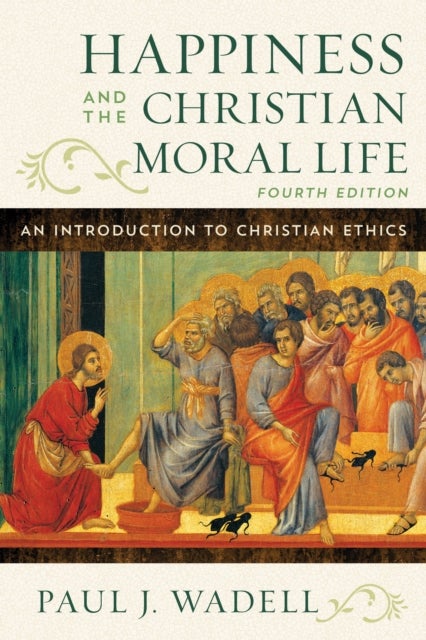 Happiness and the Christian Moral Life - An Introduction to Christian Ethics