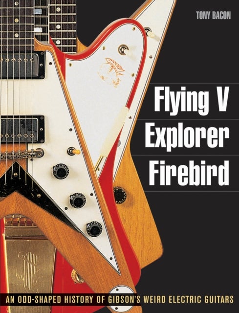 Flying V, Explorer, Firebird - An Odd-Shaped History of Gibson's Weird Electric Guitars
