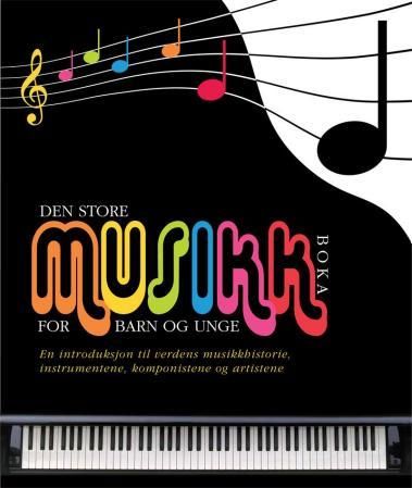 Den store musikkboka for barn og unge - en introduksjon til verdens musikkhistorie, instrumentene, komponistene og artistene