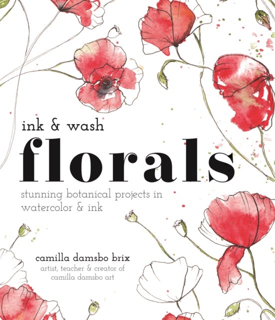 Ink and Wash Florals - Stunning Botanical Projects in Watercolor and Ink