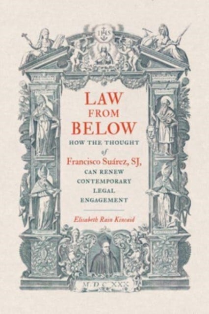 Law from Below - How the Thought of Francisco Suarez, SJ, Can Renew Contemporary Legal Engagement