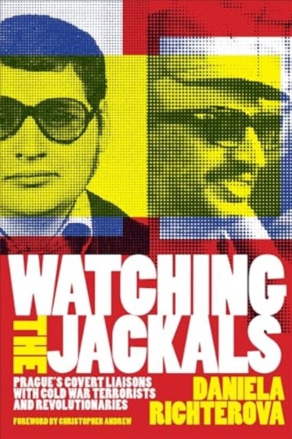 Watching the Jackals - Prague's Covert Liaisons with Cold War Terrorists and Revolutionaries