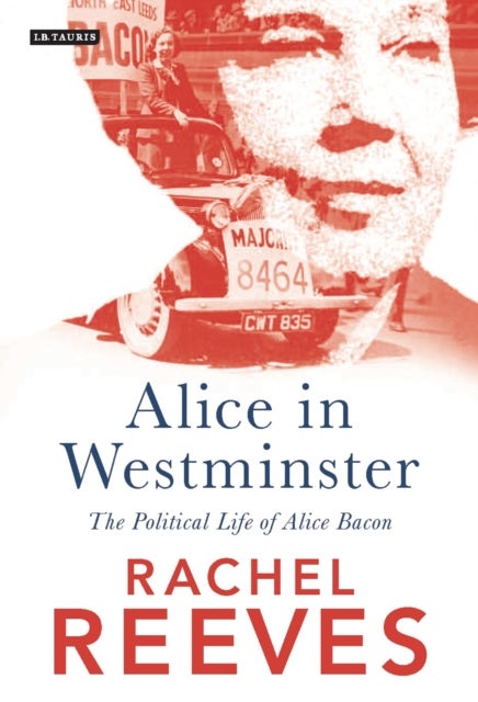 Alice in Westminster - The Political Life of Alice Bacon