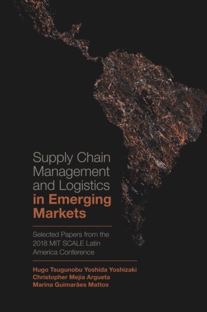 Supply Chain Management and Logistics in Emerging Markets - Selected Papers from the 2018 MIT SCALE Latin America Conference
