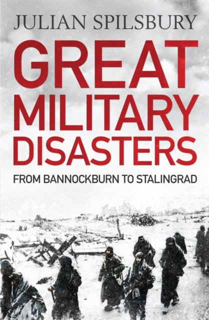 Great Military Disasters - From Bannockburn to Stalingrad