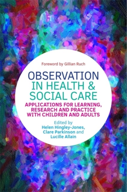 Observation in Health and Social Care - Applications for Learning, Research and Practice with Children and Adults