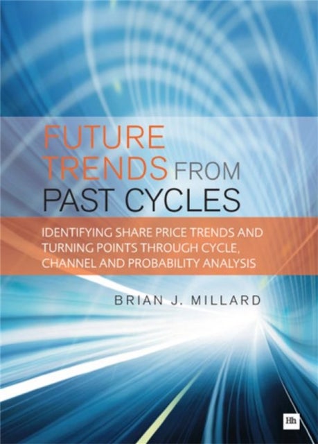 Future Trends from Past Cycles - Identifying share price trends and turning points through cycle, channel and probability analysis