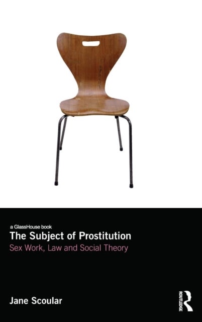 The Subject of Prostitution - Sex Work, Law and Social Theory