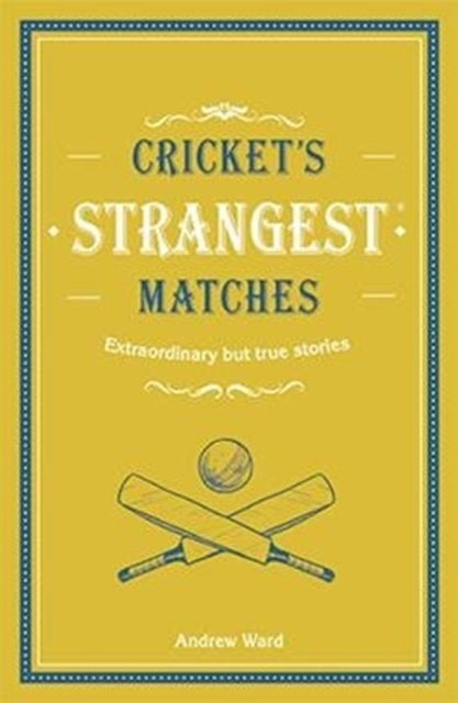 CRICKETS STRANGEST MATCHES HB - Extraordinary but True Stories from Over a Century of Cricket