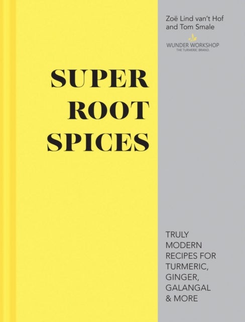Super Root Spices - Truly modern recipes for turmeric, ginger, galangal & more