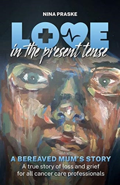 Love in the Present Tense - A Bereaved Mum's Story