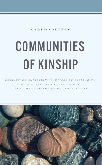 Communities of Kinship - Retrieving Christian Practices of Solidarity with Lepers as a Paradigm for Overcoming Exclusion of Older People