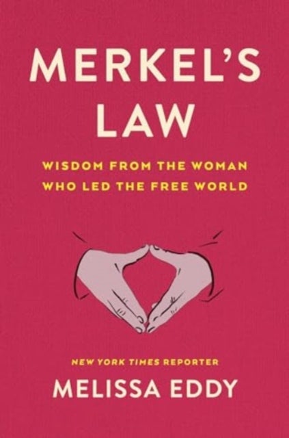 Merkel''s Law - Wisdom from the Woman Who Led the Free World