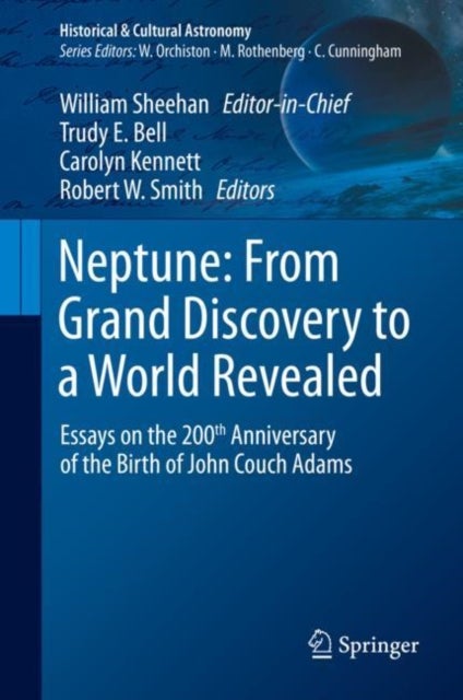 Neptune: From Grand Discovery to a World Revealed - Essays on the 200th Anniversary of the Birth of John Couch Adams
