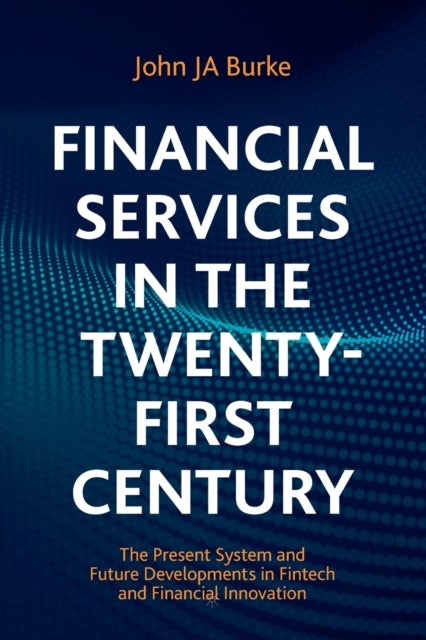 Financial Services in the Twenty-First Century - The Present System and Future Developments in Fintech and Financial Innovation