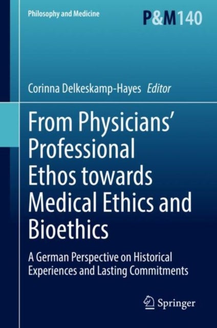 From Physicians’ Professional Ethos towards Medical Ethics and Bioethics - A German Perspective on Historical Experiences and Lasting Commitments