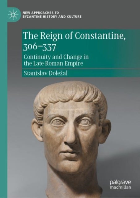 The Reign of Constantine, 306¿337 - Continuity and Change in the Late Roman Empire