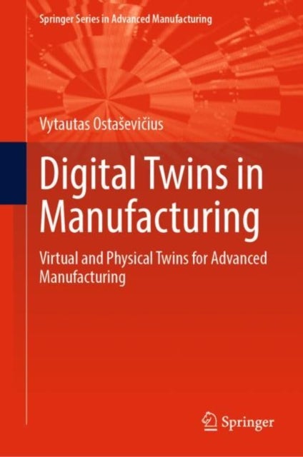 Digital Twins in Manufacturing - Virtual and Physical Twins for Advanced Manufacturing