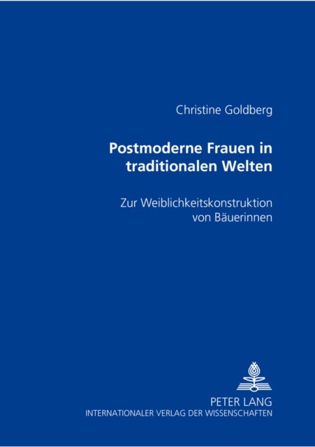 Postmoderne Frauen in traditionalen Welten - Zur Weiblichkeitskonstruktion Von Baeuerinnen