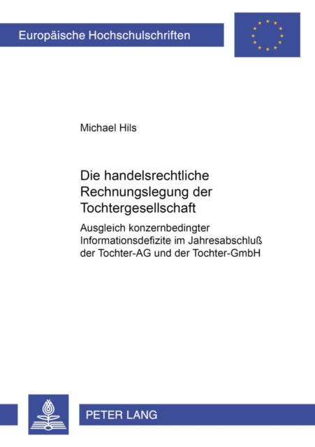 Die handelsrechtliche Rechnungslegung der Tochtergesellschaft - Ausgleich Konzernbedingter Informationsdefizite Im Jahresabschluß Der Tochter-AG Und Der Tochter-Gmbh