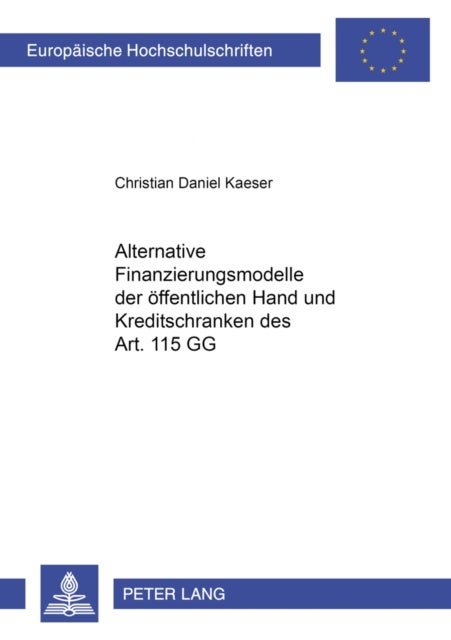 Alternative Finanzierungsmodelle der oeffentlichen Hand und Kreditschranken des Art. 115 GG