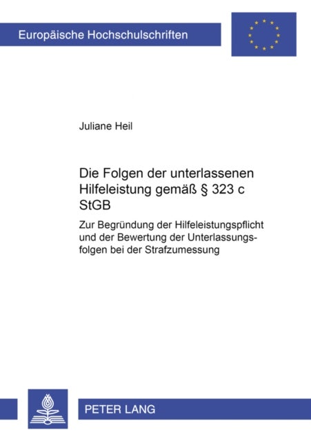 Die Folgen Der Unterlassenen Hilfeleistung Gemae¿¿ 323 C Stgb - Zur Begruendung Der Hilfeleistungspflicht Und Der Bewertung Der Unterlassensfolgen Bei Der Strafzumessung