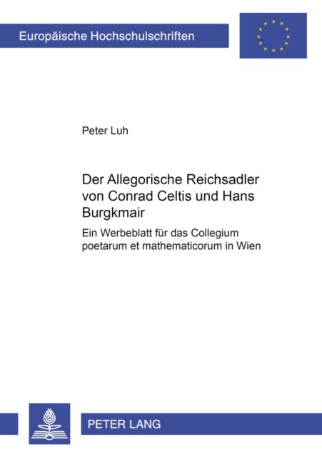 Der 'Allegorische Reichsadler' Von Conrad Celtis Und Hans Burgkmair - Ein Werbeblatt Fuer Das «Collegium Poetarum Et Mathematicorum» in Wien
