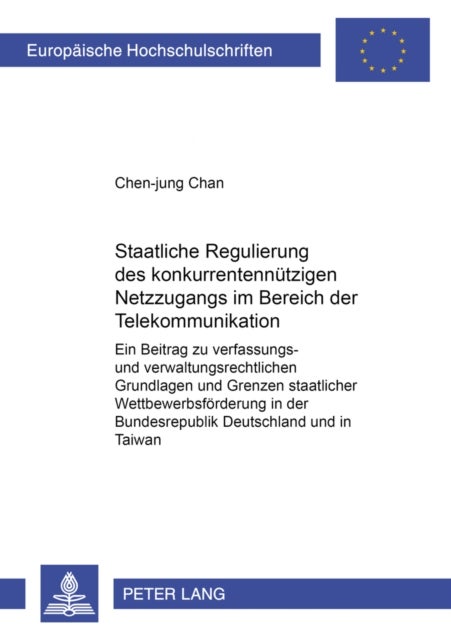 Staatliche Regulierung des konkurrentennuetzigen Netzzugangs im Bereich der Telekommunikation - Ein Beitrag Zu Verfassungs- Und Verwaltungsrechtlichen Grundlagen Und Grenzen Staatlicher Wettbewerbsfoerderung in Der Bundesrepublik Deutschland Und in Taiwan