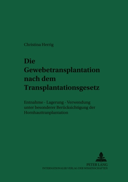 Die Gewebetransplantation nach dem Transplantationsgesetz - Entnahme - Lagerung - Verwendung Unter Besonderer Beruecksichtigung Der Hornhauttransplantation