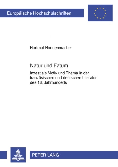 Natur und Fatum - Inzest ALS Motiv Und Thema in Der Franzoesischen Und Deutschen Literatur Des 18. Jahrhunderts