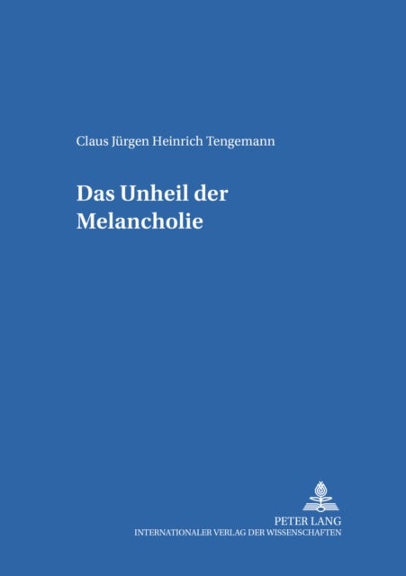 Das Unheil der Melancholie - Ein Beitrag Zum Phaenomen Des Melancholischen Antihelden in Der Russischen Literatur Des Neunzehnten Jahrhunderts Unter Besonderer Beruecksichtigung Von Saltykov-Sčedrins Die Herren Golovlev, Aksakovs Familienchronik Und Die Kinderjahre
