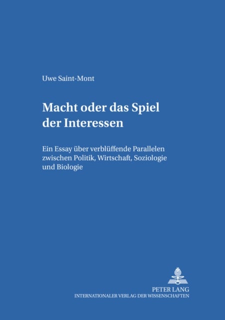 Das Spiel Der Interessen - Ein Essay Ueber Verblueffende Parallelen Zwischen Politik, Wirtschaft, Soziologie Und Biologie