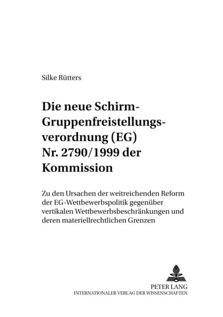 Die neue «Schirm»- Gruppenfreistellungsverordnung (EG) Nr. 2790/1999 der Kommission - Zu Den Ursachen Der Weitreichenden Reform Der Eg-Wettbewerbspolitik Gegenueber Vertikalen Wettbewerbsbeschraenkungen Und Deren Materiellrechtlichen Grenzen