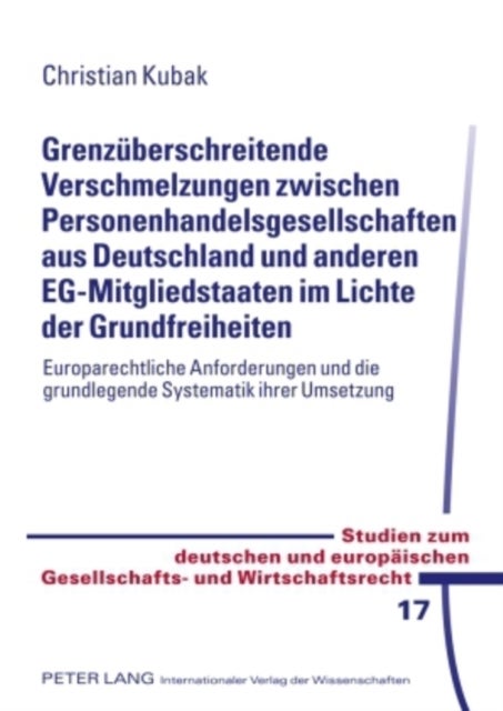 Grenzueberschreitende Verschmelzungen Zwischen Personenhandelsgesellschaften Aus Deutschland Und And - Europarechtliche Anforderungen Und Die Grundlegende Systematik Ihrer Umsetzung