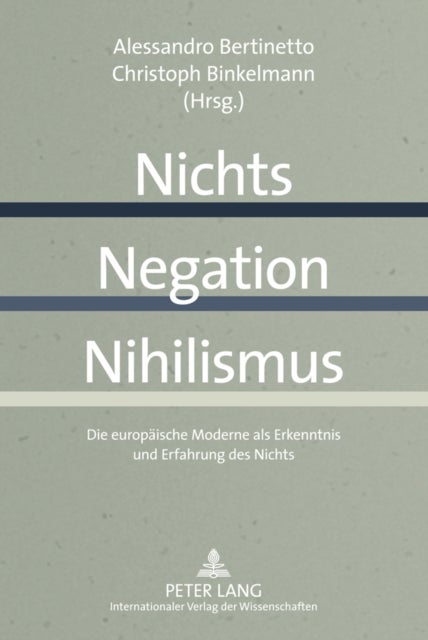 Nichts - Negation - Nihilismus - Die Europaeische Moderne ALS Erkenntnis Und Erfahrung Des Nichts
