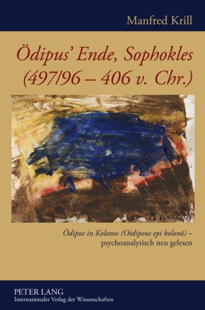 Oedipus’ Ende, Sophokles (497/96-406 v. Chr.) - Oedipus in Kolonos (Oidipous Epi Kolonō) - Psychoanalytisch Neu Gelesen