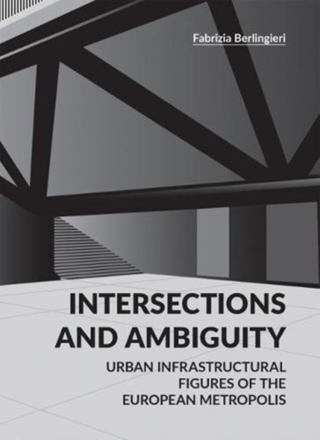Intersections and Ambiguity - Urban Infrastructural Thresholds of the European Metropolis