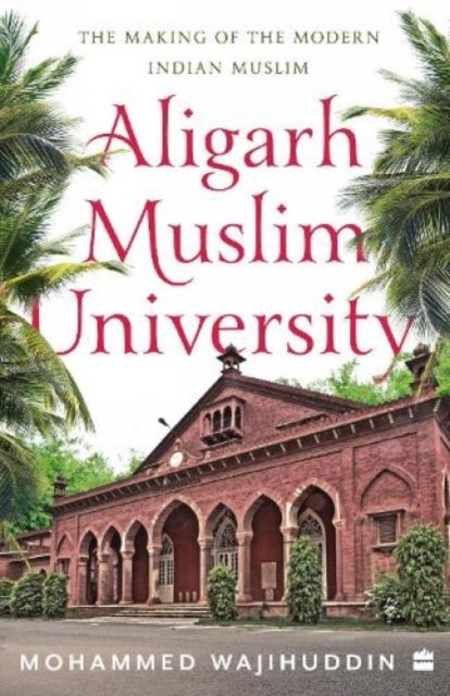 Aligarh Muslim University - The Making of the Modern Indian Muslim