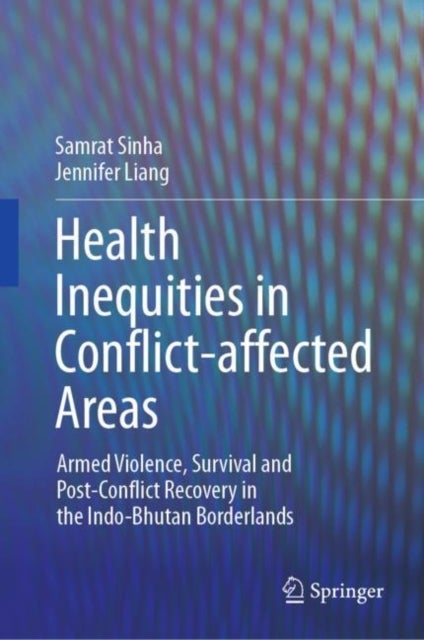 Health Inequities in Conflict-affected Areas - Armed Violence, Survival and Post-Conflict Recovery in the Indo-Bhutan Borderlands
