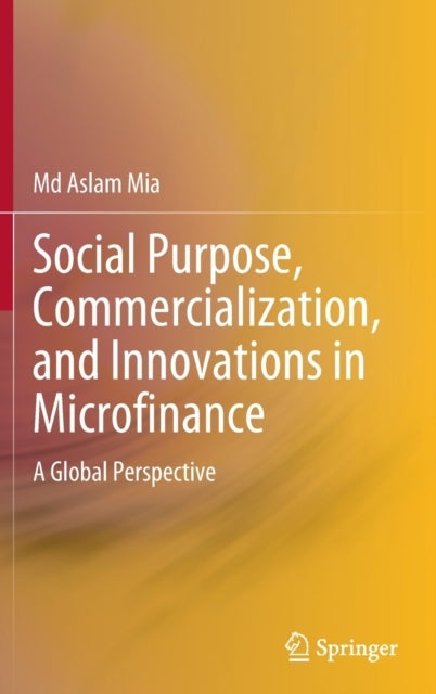 Social Purpose, Commercialization, and Innovations in Microfinance - A Global Perspective