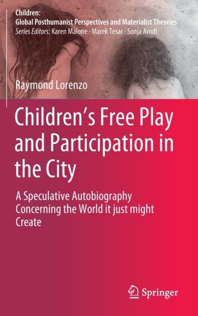 Children¿s Free Play and Participation in the City - A Speculative Autobiography Concerning the World it just might Create